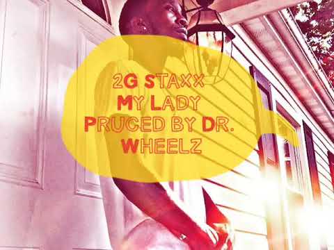 2G Staxx MY LADY produced by Dr. wheelz