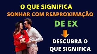 sonhar com reaproximação de ex
