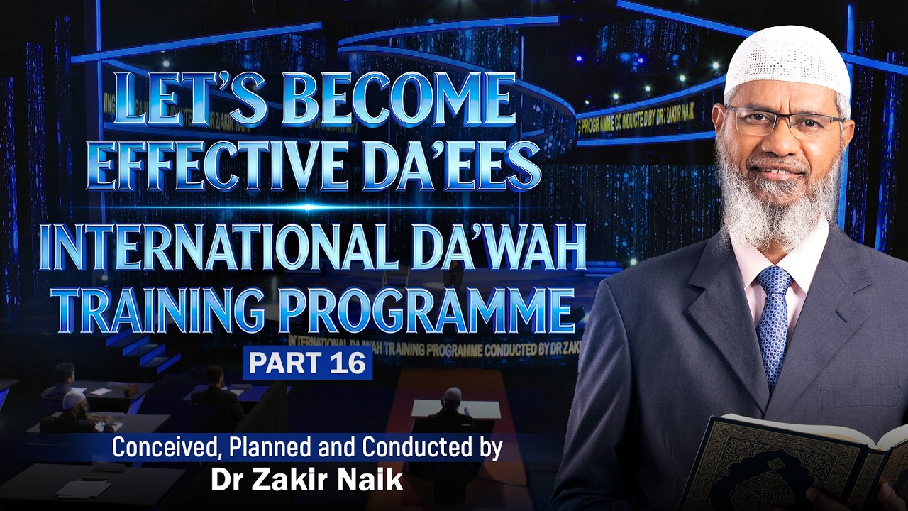 Let's Become Effective Da'ees - International Da'wah Training Programme - Part 16 | by Dr Zakir Naik