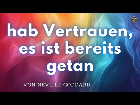 Vertraue in dein Tun denn es ist bereits getan - von Neville Goddard