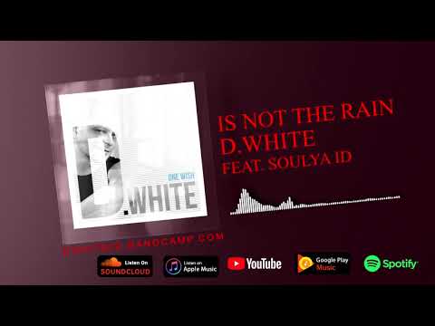 D. White feat. Soulya ID - Is Not The Rain