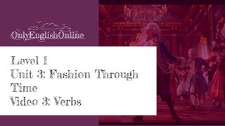 Level 1 | Unit 3: Fashion Through Time | Video 3: Verbs