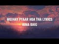 Mujhay Pyaar Hua Tha Lyrics Aima Baig