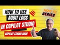 How To Use Audit Logs In Copilot Studio