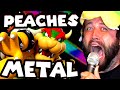 Peaches by Jack Black but it's heavy metal