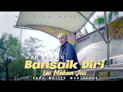 WAN Parau  - BANSAIK DIRI LAI MAKAN JUO  [ OFFICIAL MUSIC VIDEO ]