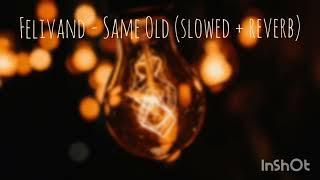 Felivand - Same Old (slowed + reverb)