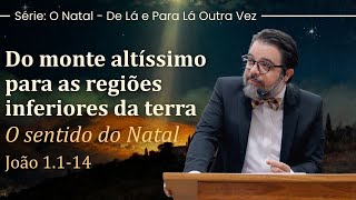 Do monte altíssimo para as regiões inferiores da terra - O sentido do Natal - João 1.1-14