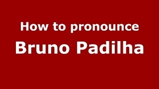 How to pronounce Bruno Padilha