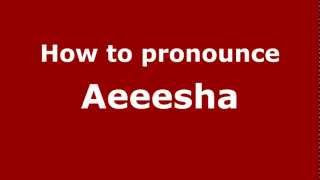 How to pronounce Aeeesha