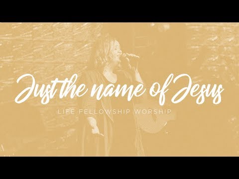 Life Fellowship Worship - JUST THE NAME OF JESUS - feat. Holly Watson
