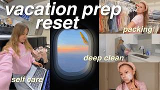 PREPARE AND PACK WITH ME FOR VACATION | Deep Clean, Reset & Self Care