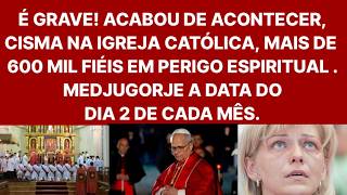È GRAVE! ACABOU DE ACONTECER, CISMA NA IGREJA CATÓLICA.MEDJUGORJE E A DATA DO DIA 2 DE CADA MÊS.