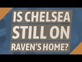 Is Chelsea Still On Raven S Home