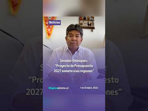 Senador Velásquez: «Proyecto de Presupuesto 2027 somete a las regiones»