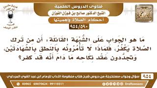 [590 -954] ما الرد على قول: ما دام ترك الصلاة كفر، فلماذا لا تأمرونه بالشهادتين، وتجددون عقد نكاحه؟