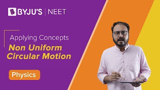 Applying Concepts: Non Uniform Circular Motion | Physics | NEET
