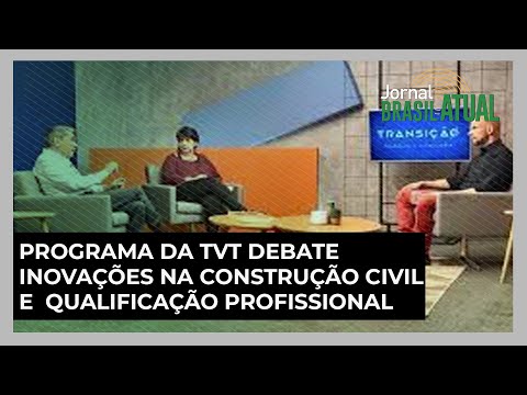 Programa Transição debate inovações na construção civil e necessidade de qualificação profissional