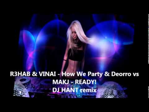 R3HAB & VINAI   How We Party & Deorro vs MAKJ   READY! DJ HANT remix