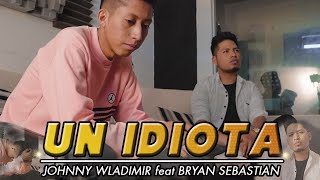 Un idiota - (Joan S.) by Bryan Sebastian Ft.Johnny Wladimir