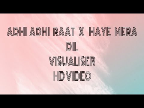 Adhi adhi raat x haye mera dil / visualiser / HD video