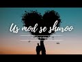 Us Mod Se Shuroo Karna Slowed Reverb Lo Fi