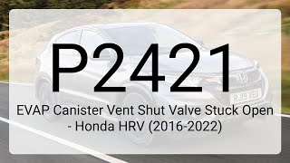DTC P2421: EVAP Canister Vent Shut Valve Stuck Open - Honda HRV (2016-2022)