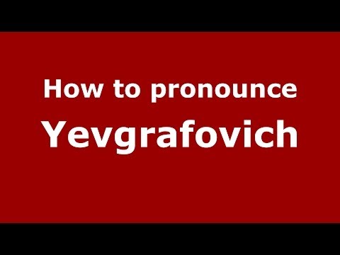 How to pronounce Yevgrafovich (Russian/Russia) - PronounceNames.com