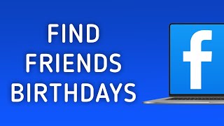 How to Find Friends Birthdays in Facebook on PC