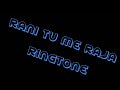 RANI TU ME RAJA RINGTONE SUJAL CREATION