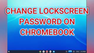 HOW TO CHANGE LOCK SCREEN PASSWORD ON CHROMEBOOK