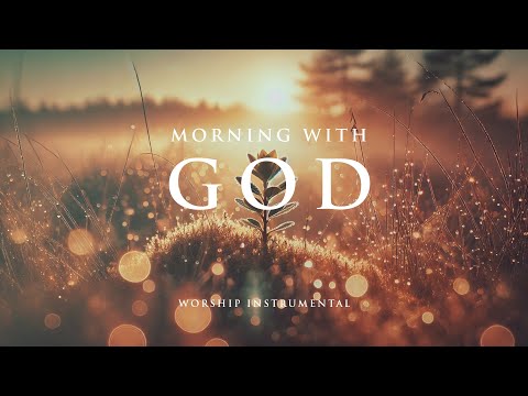 MORNING WITH GOD - Soaking worship instrumental - Prayer, Devotional, Meditation and Relaxation
