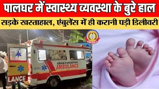 🔴Live News:-पालघर में स्वास्थ व्यवस्था के बुरे हाल सड़के खस्ताहाल,एम्बुलेंस में ही करानी पड़ी डिलीवरी