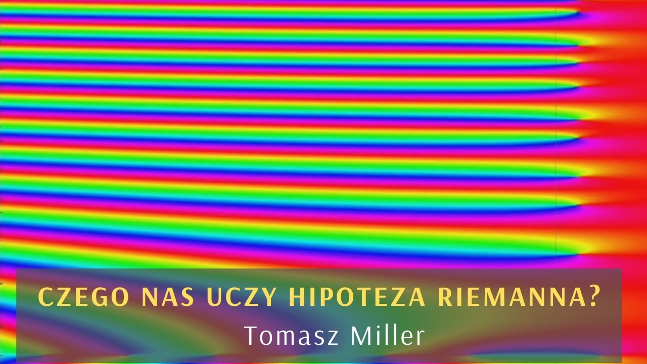 Czego uczy nas hipoteza Riemanna? Tomasz Miller