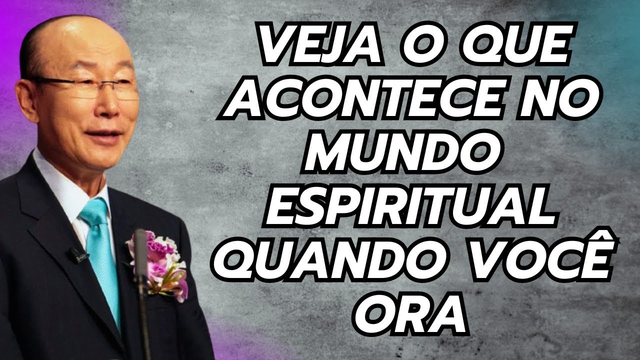 David Paul Yonggi Cho - VEJA O QUE ACONTECE NO MUNDO ESPIRITUAL QUANDO VOCÊ ORA (Em Português)