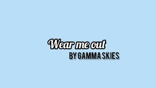 wear me out lyrics ( Gamma Skies )