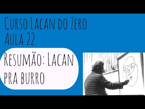 Resumão de Lacan (Lacan pra burro) - Lacan do Zero: Aula 22 (FIM)