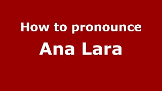 How to pronounce Ana Lara
