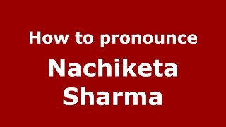How to pronounce Nachiketa Sharma