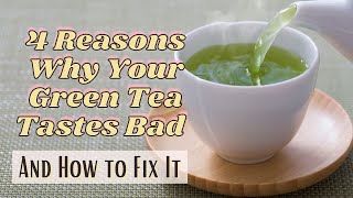 4 Reasons Why Your Green Tea Tastes Bad (And How to Fix It)