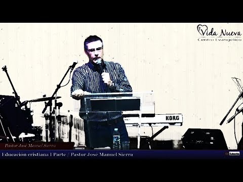 Educación cristiana I Parte - Pastor José Manuel Sierra