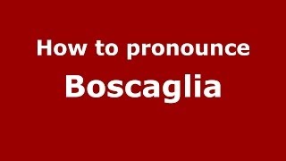 How to pronounce Boscaglia