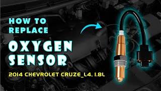 Replace Oxygen Sensor(s) (O2S) 2014 CHEVROLET CRUZE L4, 1.8L