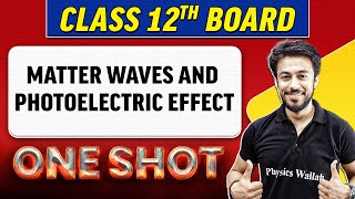 MATTER WAVES AND PHOTOELECTRIC EFFECT | Complete Chapter in 1 Shot | Class 12th Board-NCERT