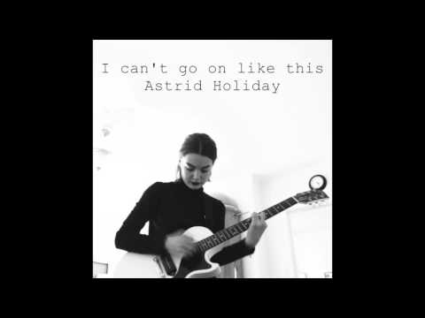 I can't go on like this - Astrid Holiday