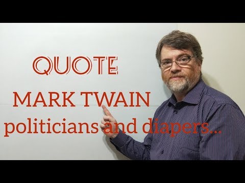 Tutor Nick P Quotes (132) Mark Twain - Politicians and Diapers Must Be Changed Often ...