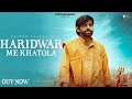 Haridwar Me Khatola Official Video MASOOM SHARMA New Haryanvi Song 2025 Bhole Baba Song