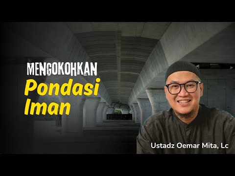 Mengokohkan Pondasi Iman - Ustadz Oemar Mita, Lc