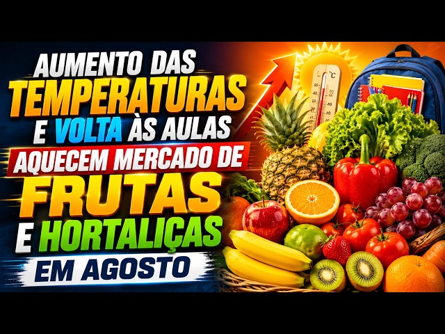 Aumento das temperaturas e volta às aulas aquecem mercado de frutas e hortaliças em agosto.