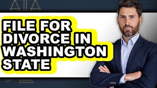 How To File For Divorce In Washington State - Step By Step